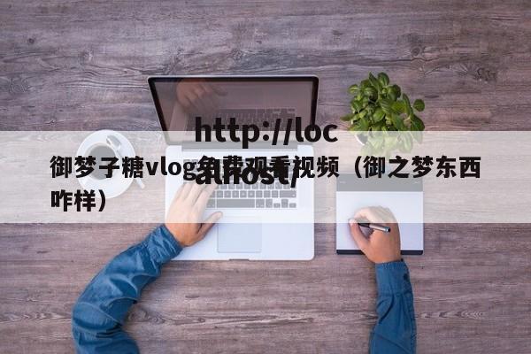 御梦子糖vlog免费观看视频（御之梦东西咋样）