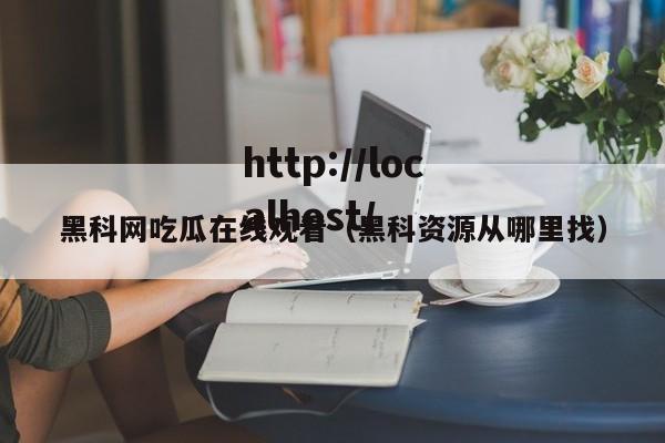 黑科网吃瓜在线观看（黑科资源从哪里找）