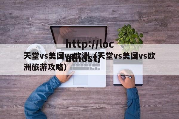 天堂vs美国vs欧洲（天堂vs美国vs欧洲旅游攻略）