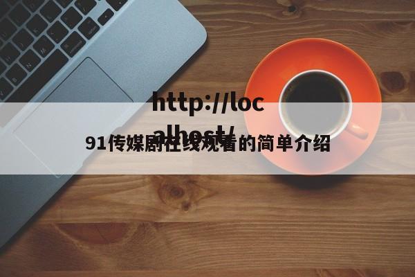 91传媒剧在线观看的简单介绍