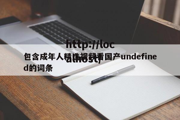 包含成年人精选视频看国产undefined的词条